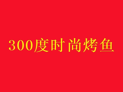 300度时尚烤鱼加盟